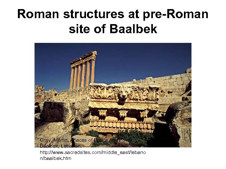 Roman structures at pre-Roman site of Baalbek Gray, Martin. Places of Peace and Power.