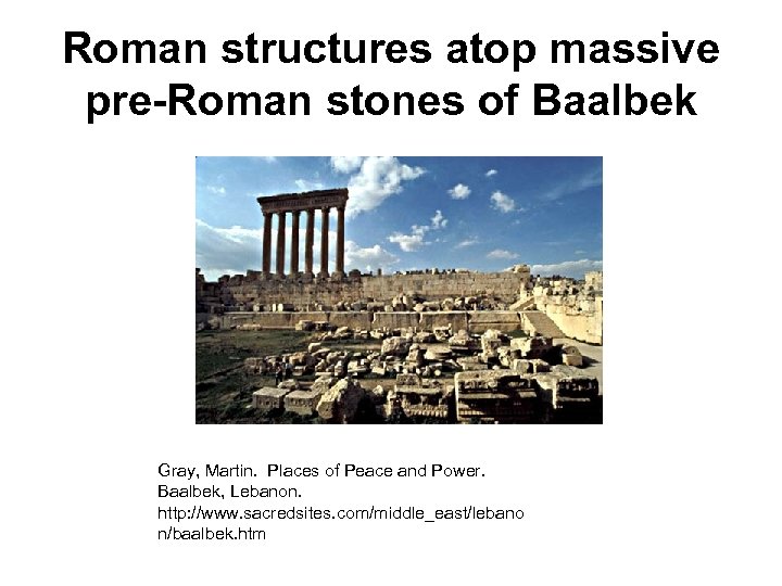 Roman structures atop massive pre-Roman stones of Baalbek Gray, Martin. Places of Peace and