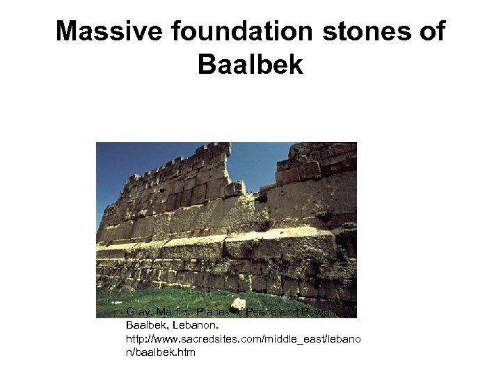 Massive foundation stones of Baalbek Gray, Martin. Places of Peace and Power. Baalbek, Lebanon.