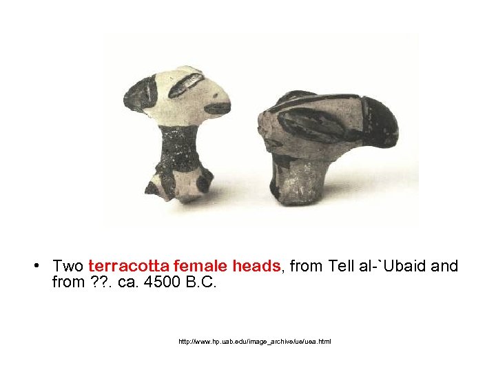  • Two terracotta female heads, from Tell al `Ubaid and from ? ?