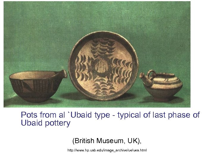 Pots from al `Ubaid type typical of last phase of Ubaid pottery (British Museum,