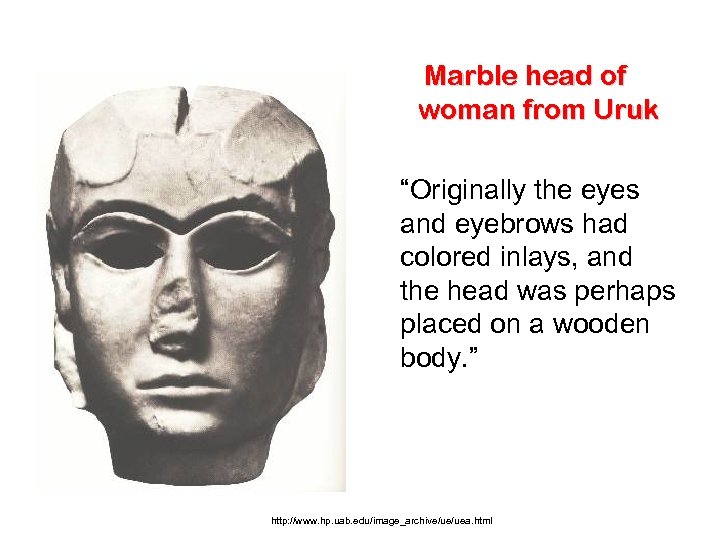 Marble head of woman from Uruk “Originally the eyes and eyebrows had colored inlays,