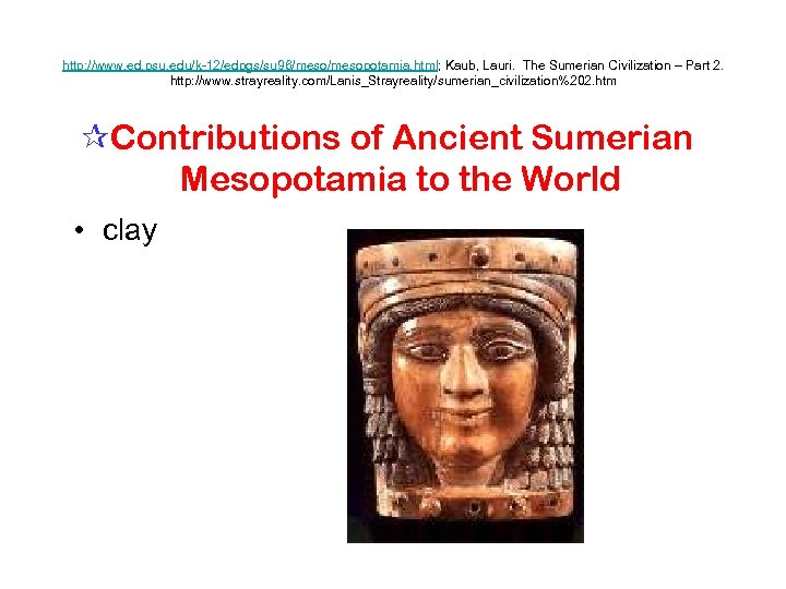 http: //www. ed. psu. edu/k 12/edpgs/su 96/mesopotamia. html; Kaub, Lauri. The Sumerian Civilization –