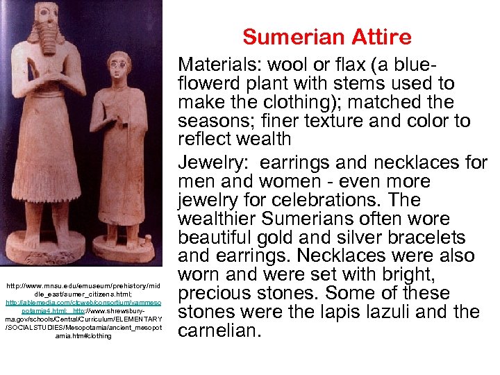 Sumerian Attire http: //www. mnsu. edu/emuseum/prehistory/mid dle_east/sumer_citizens. html; http: //ablemedia. com/ctcweb/consortium/vammeso potamia 4. html;