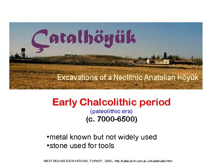 Early Chalcolithic period (paleolithic era) (c. 7000 -6500) • metal known but not widely