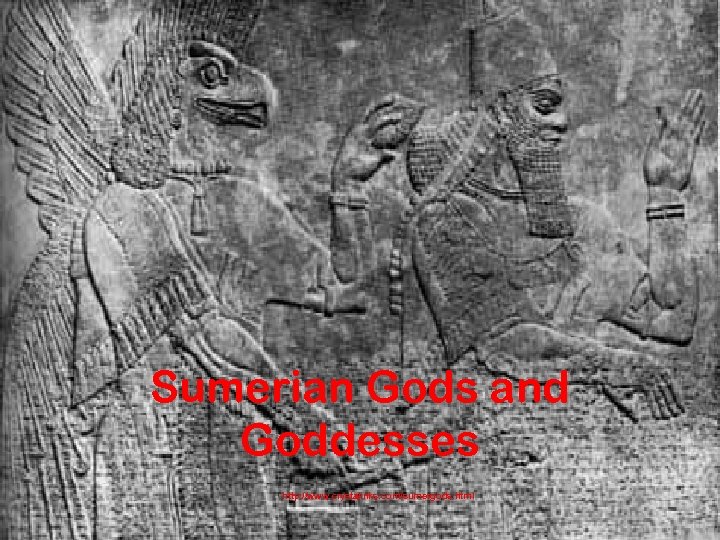 Sumerian Gods and Goddesses http: //www. crystalinks. com/sumergods. html 