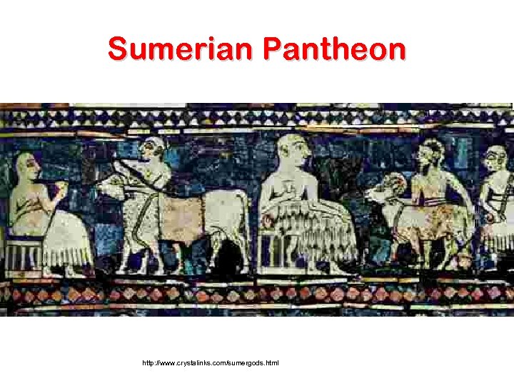 Sumerian Pantheon http: //www. crystalinks. com/sumergods. html 