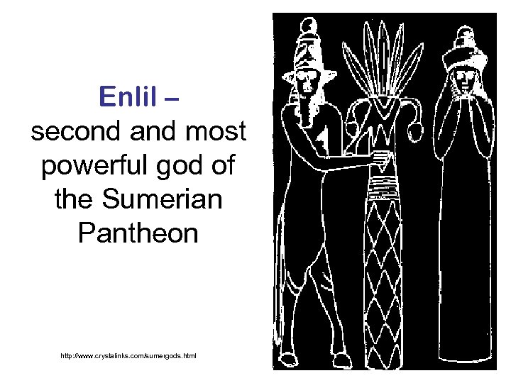 Enlil – second and most powerful god of the Sumerian Pantheon http: //www. crystalinks.