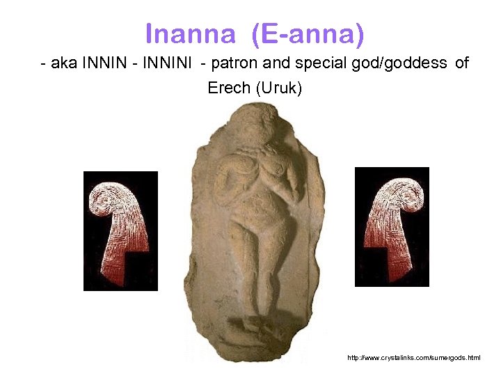 Inanna (E-anna) aka INNINI patron and special god/goddess of Erech (Uruk) http: //www. crystalinks.