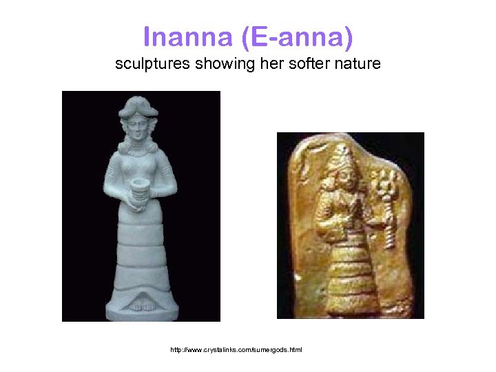 Inanna (E-anna) sculptures showing her softer nature http: //www. crystalinks. com/sumergods. html 