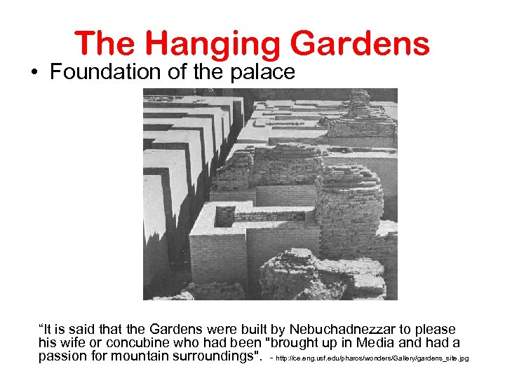 The Hanging Gardens • Foundation of the palace “It is said that the Gardens