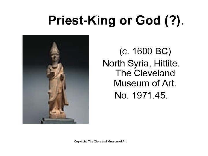 Priest-King or God (? ). (c. 1600 BC) North Syria, Hittite. The Cleveland Museum