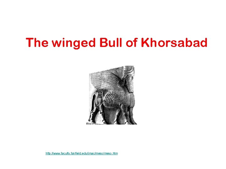 The winged Bull of Khorsabad http: //www. faculty. fairfield. edu/jmac/meso. htm 