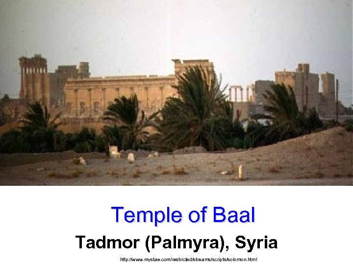Temple of Baal Tadmor (Palmyra), Syria http: //www. mystae. com/restricted/streams/scripts/solomon. html 