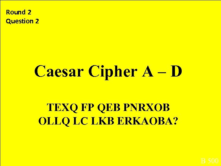 Round 2 Question 2 Caesar Cipher A – D TEXQ FP QEB PNRXOB OLLQ