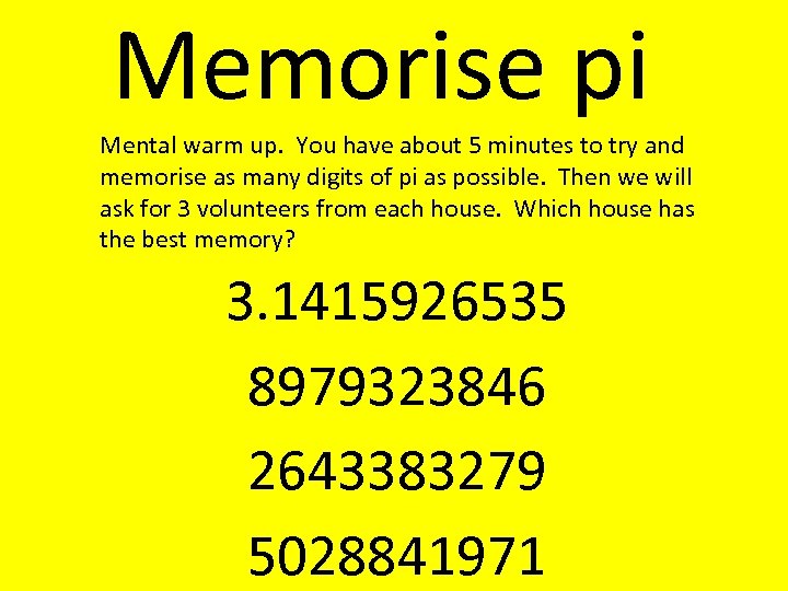 Memorise pi Mental warm up. You have about 5 minutes to try and memorise