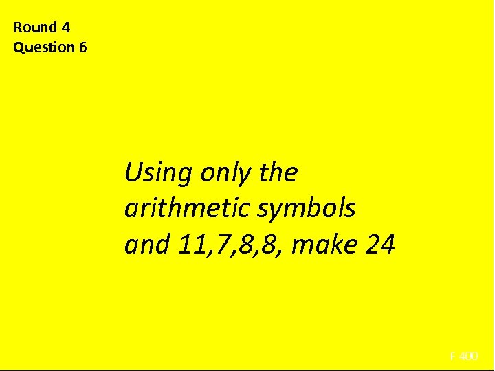 Round 4 Question 6 Using only the arithmetic symbols and 11, 7, 8, 8,