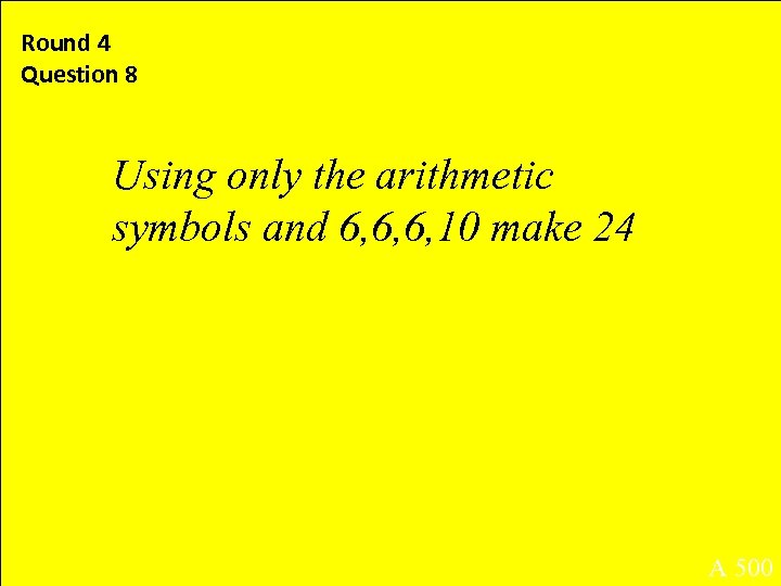 Round 4 Question 8 Using only the arithmetic symbols and 6, 6, 6, 10