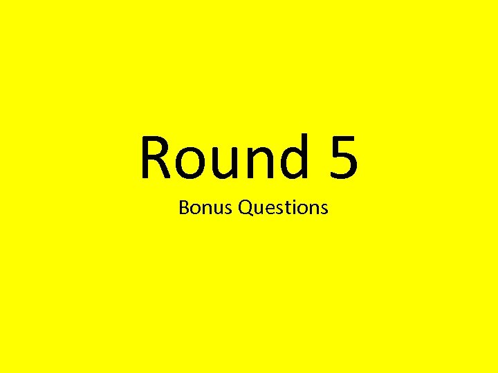 Round 5 Bonus Questions 