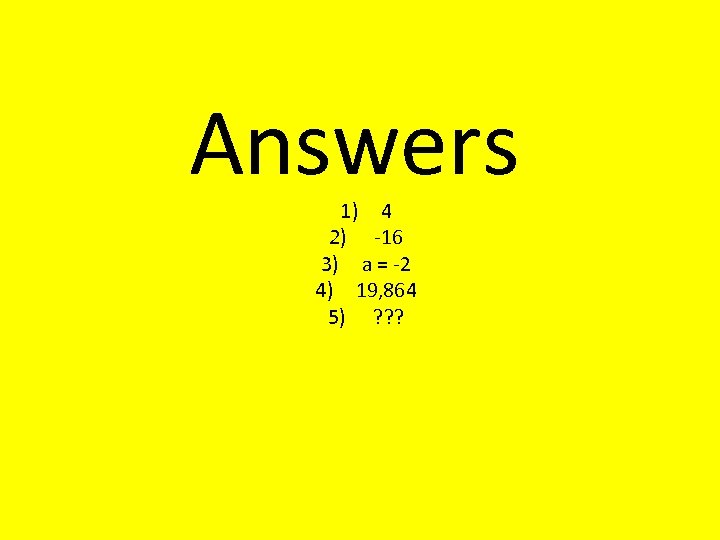 Answers 1) 4 2) -16 3) a = -2 4) 19, 864 5) ?