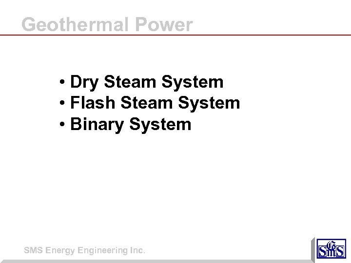 Geothermal Power • Dry Steam System • Flash Steam System • Binary System SMS