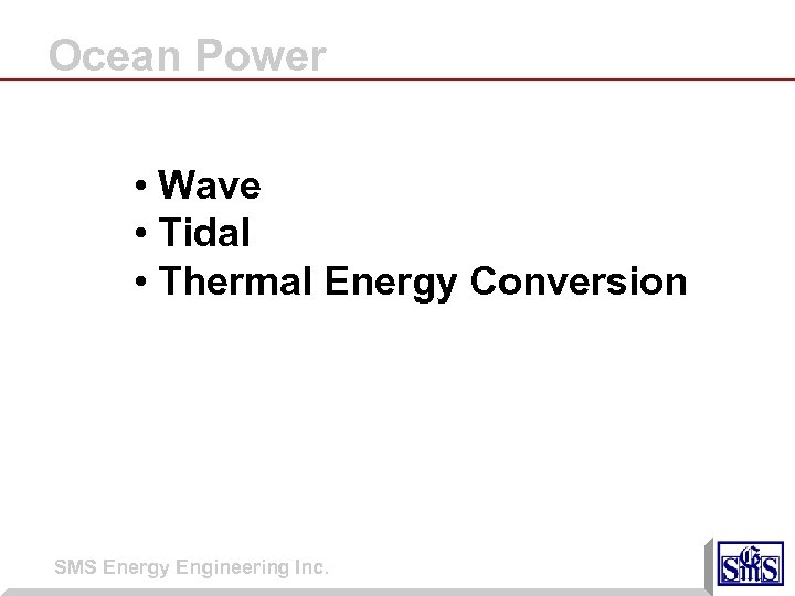 Ocean Power • Wave • Tidal • Thermal Energy Conversion SMS Energy Engineering Inc.