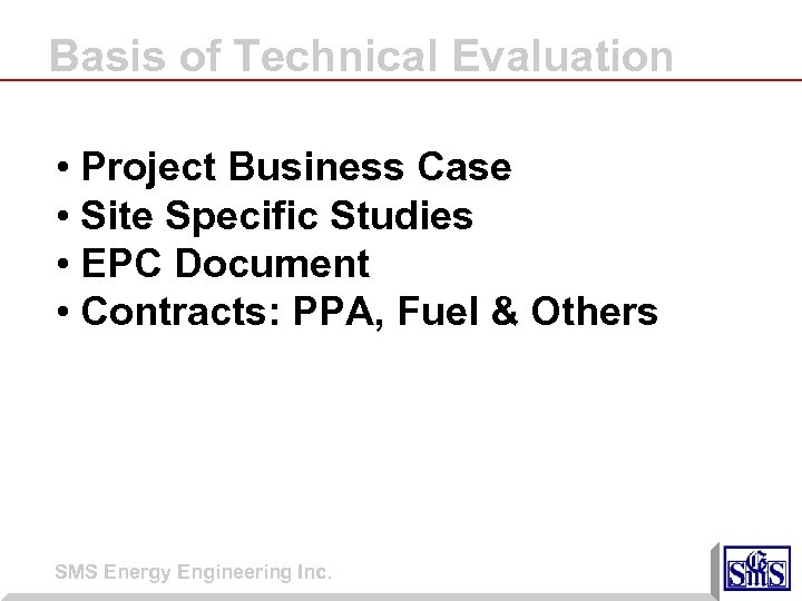 Basis of Technical Evaluation • Project Business Case • Site Specific Studies • EPC
