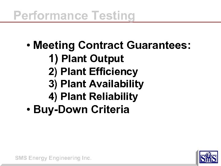 Performance Testing • Meeting Contract Guarantees: 1) Plant Output 2) Plant Efficiency 3) Plant