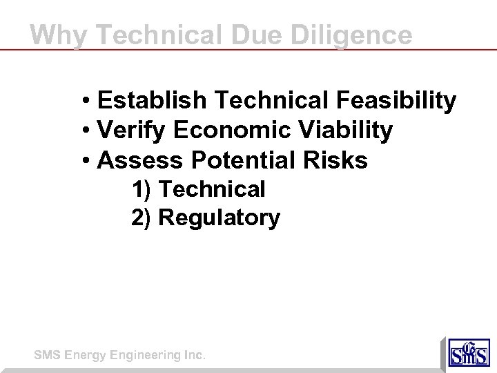 Why Technical Due Diligence • Establish Technical Feasibility • Verify Economic Viability • Assess