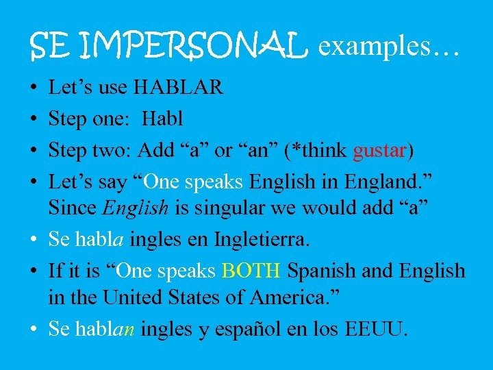 SE IMPERSONAL examples… • • Let’s use HABLAR Step one: Habl Step two: Add