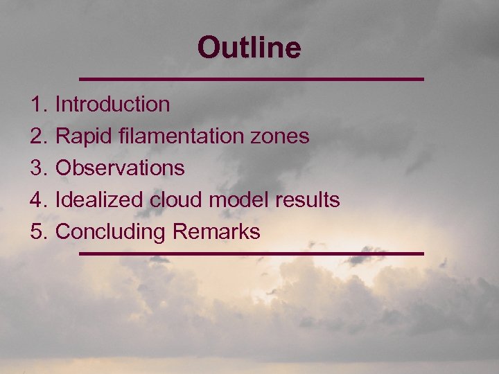 Outline 1. Introduction 2. Rapid filamentation zones 3. Observations 4. Idealized cloud model results