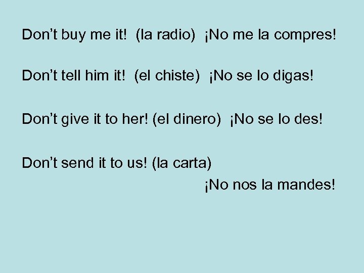 Don’t buy me it! (la radio) ¡No me la compres! Don’t tell him it!
