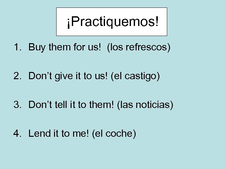 ¡Practiquemos! 1. Buy them for us! (los refrescos) 2. Don’t give it to us!