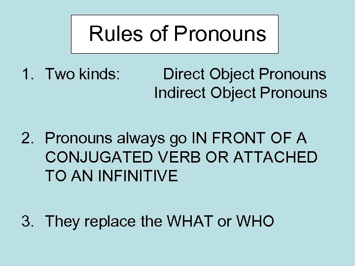 Rules of Pronouns 1. Two kinds: Direct Object Pronouns Indirect Object Pronouns 2. Pronouns