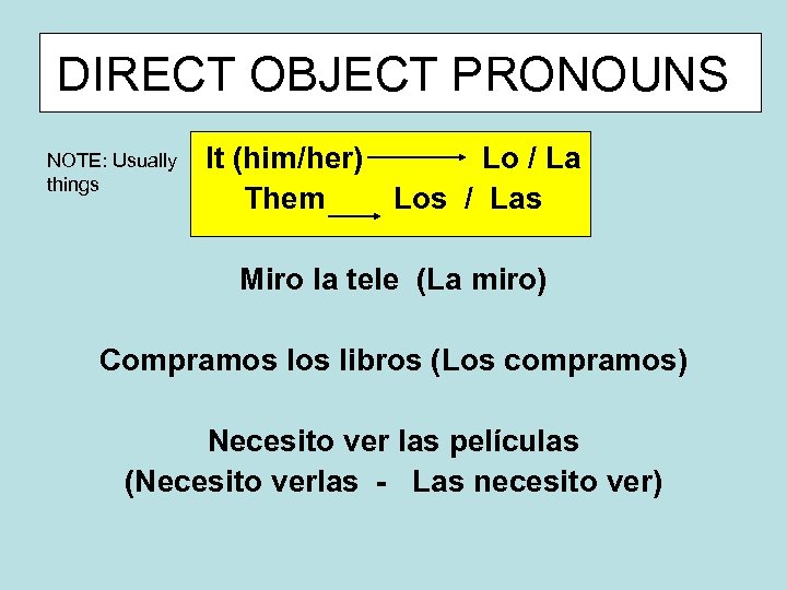 DIRECT OBJECT PRONOUNS NOTE: Usually things It (him/her) Lo / La Them Los /