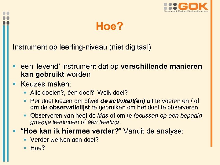 Hoe? Instrument op leerling-niveau (niet digitaal) § een ‘levend’ instrument dat op verschillende manieren