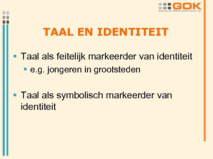 TAAL EN IDENTITEIT § Taal als feitelijk markeerder van identiteit § e. g. jongeren