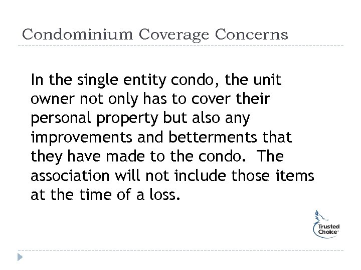 Condominium Coverage Concerns In the single entity condo, the unit owner not only has