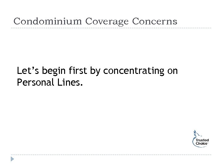 Condominium Coverage Concerns Let’s begin first by concentrating on Personal Lines. 