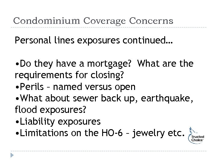 Condominium Coverage Concerns Personal lines exposures continued… • Do they have a mortgage? What