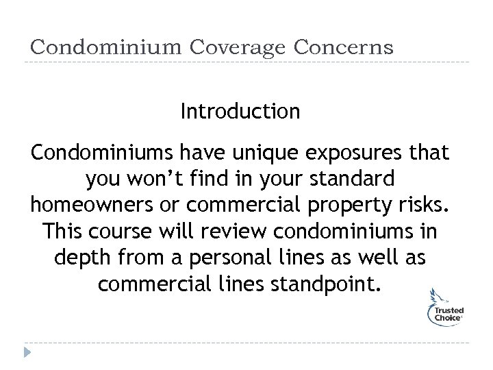 Condominium Coverage Concerns Introduction Condominiums have unique exposures that you won’t find in your