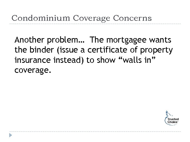 Condominium Coverage Concerns Another problem… The mortgagee wants the binder (issue a certificate of
