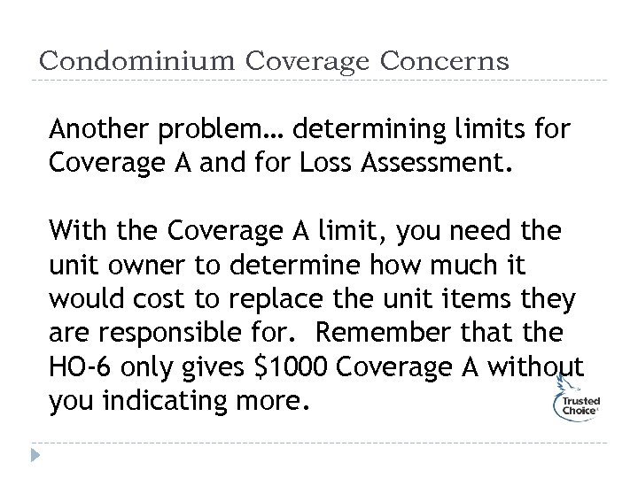 Condominium Coverage Concerns Another problem… determining limits for Coverage A and for Loss Assessment.
