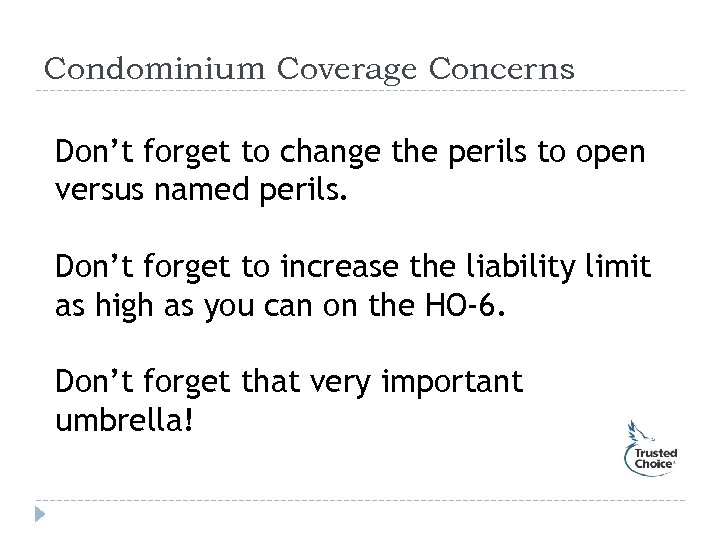 Condominium Coverage Concerns Don’t forget to change the perils to open versus named perils.