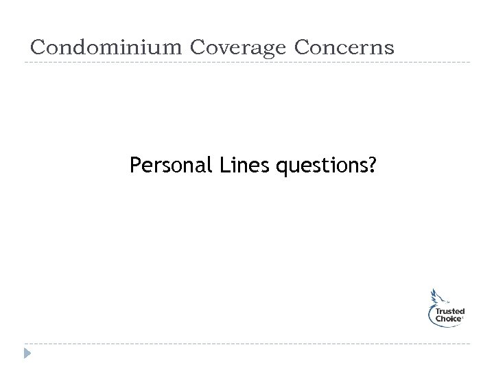 Condominium Coverage Concerns Personal Lines questions? 