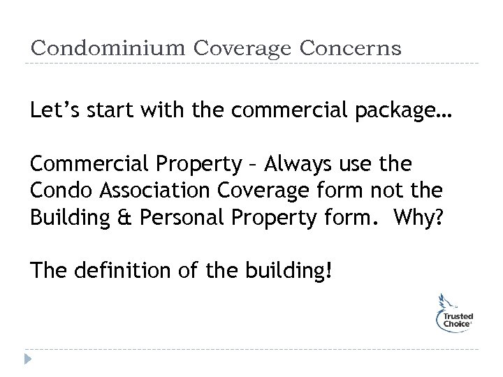 Condominium Coverage Concerns Let’s start with the commercial package… Commercial Property – Always use