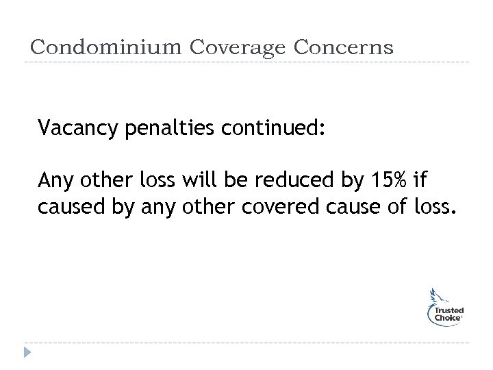 Condominium Coverage Concerns Vacancy penalties continued: Any other loss will be reduced by 15%