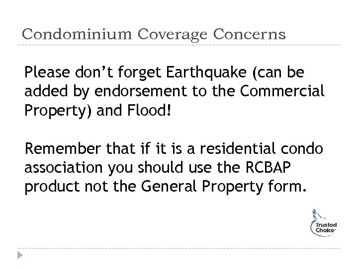 Condominium Coverage Concerns Please don’t forget Earthquake (can be added by endorsement to the
