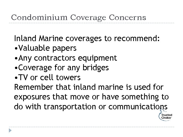 Condominium Coverage Concerns Inland Marine coverages to recommend: • Valuable papers • Any contractors