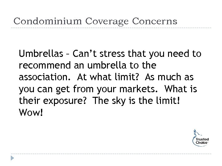 Condominium Coverage Concerns Umbrellas – Can’t stress that you need to recommend an umbrella